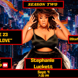 S2: EP.23: ”LIFE vs LOVE” - Interview w/ Stephanie Luckett