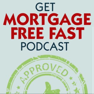 Get Mortgage Free Fast - Ep 96