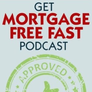 Get Mortgage Free Fast - Ep 97