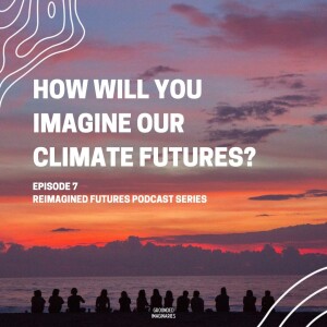 Episode 7: How will you imagine our climate futures?