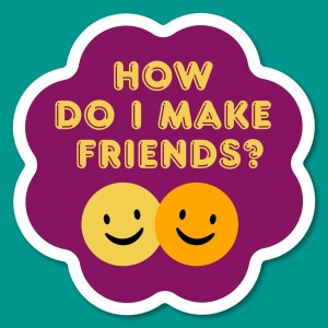 Episode 5 : How do I make friends?