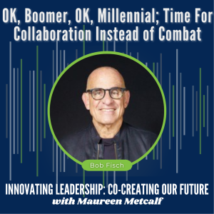 S6-Ep44: OK, Boomer, OK, Millennial; Time For Collaboration Instead of Combat