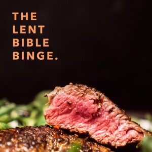 Lent Bible Binge Ep. 46: Wrapping it Up.