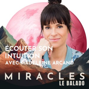 Écouter son intuition. Avec Madeleine Arcand, animatrice du balado Miracles