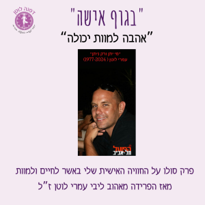 פרק 40- "אהבה למוות יכולה"- פרק סולו על החיים שלאחר הפרידה הפיזית מאהוב ליבי