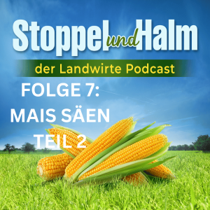 Folge 7: Mais-Aussaat Teil 2 mit weiteren Tipps & Tricks sowie Landwirte-News und Markttelegramm aus KW 12 2023