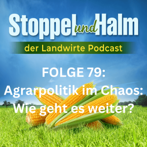 Folge 79: Agrarpolitik im Chaos: Wie geht es für uns Landwirte weiter?