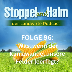 Folge 96: Was tun, wenn der Kimawandel unsere Felder leerfegt?