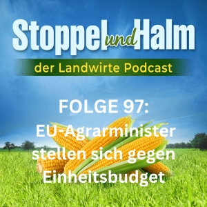 Folge 97: Gegen Einheitsbudget & für mehr Planungssicherheit: EU-Agrarminister stellen sich quer