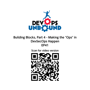 DevOps Building Blocks, Part 4 - Making the "Ops" in DevSecOps Happen - DevOps Unbound EP 41