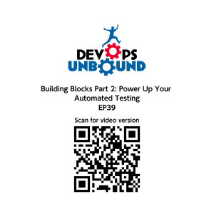 DevOps Building Blocks Part 2: Power Up Your Automated Testing - DevOps Unbound EP 39