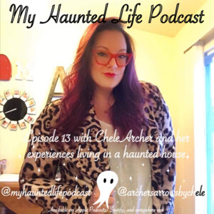 Episode 13 with Chele Archer and her experience living in a haunted house