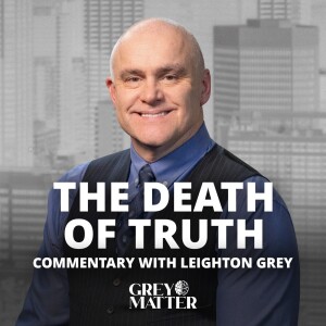The Death of Truth | Commentary with Leighton Grey