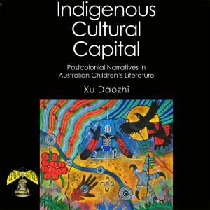 Interview with Xu Daozhi on Indigenous Cultural Capital: Postcolonial Narratives in Australian Children's Literature