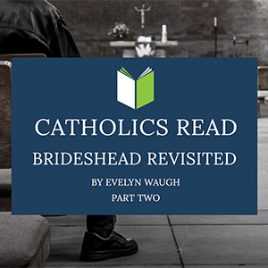 Catholics Read Brideshead Revisited (Part Two)