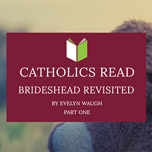 Catholics Read Brideshead Revisited (Part One)
