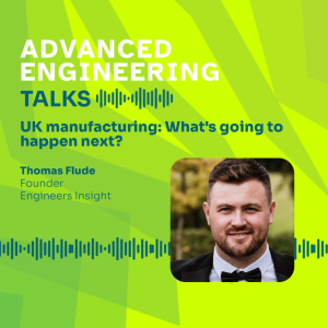 UK manufacturing: What's going to happen next? With Thomas Flude - Founder of Enginneers Insight