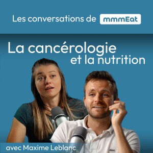 L’accompagnement du cancer et la nutrition, avec Maxime Leblanc