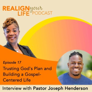 Episode 17 - Trusting God’s Plan and Building a Gospel-Centered Life with Pastor Joseph Henderson