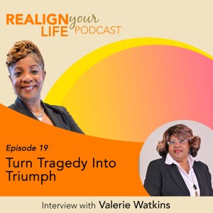 Episode 19 - Turn Tragedy Into Triumph with Valerie Watkins