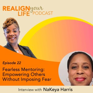 Episode 22 - Fearless Mentoring: Empowering Others Without Imposing Fear with NaKeya Harris