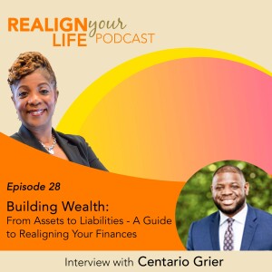 Episode 28 - Building Wealth: From Assets to Liabilities - A Guide to Realigning Your Finances with Centario Grier