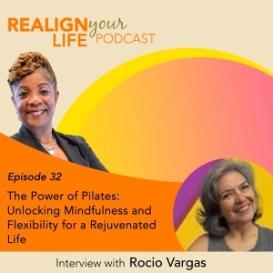 Episode 32 - The Power of Pilates: Unlocking Mindfulness and Flexibility for a Rejuvenated Life with Rocio Vargas