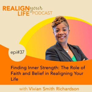 Episode 37 - Finding Inner Strength: The Role of Faith and Belief in Realigning Your Life