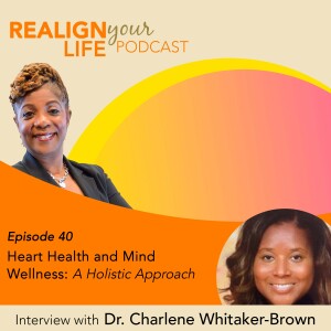 Episode 40 - Heart Health and Mind Wellness: A Holistic Approach with Dr. Whitaker-Brown