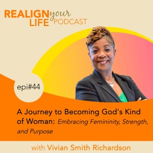 Episode 44 - A Journey to Becoming God’s Kind of Woman: Embracing Femininity, Strength, and Purpose