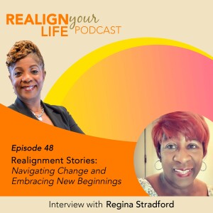 Episode 48 - Realignment Stories: Navigating Change and Embracing New Beginnings with Regina Stradford