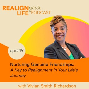 Episode 49 - Nurturing Genuine Friendships: A Key to Realignment in Your Life’s Journey