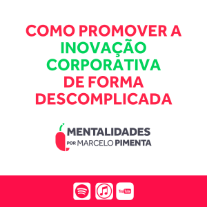 #87 - Como promover a inovação corporativa de forma descomplicada