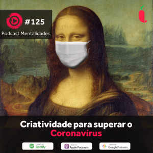 #125 - Criatividade para superar o Coronavírus