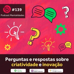 #139 - Perguntas e Respostas sobre Criatividade e Inovação