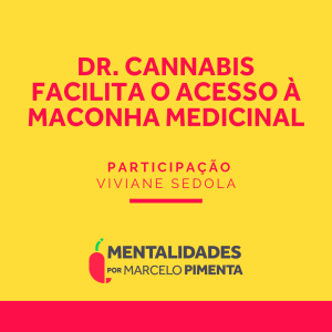 #83 - Dr. Cannabis facilita o acesso à maconha medicinal - com Viviane Sedola