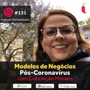 #131 - Modelos de Negócios Pós-Coronavírus, com Conceição Moraes