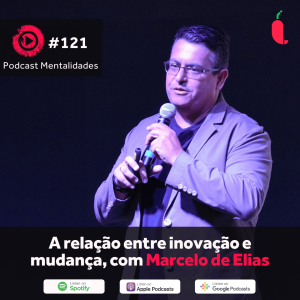 #121 - Um diálogo fantástico sobre Inovação e Mudança, com Marcelo de Elias