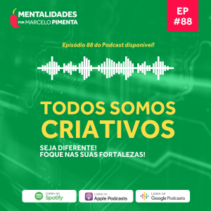 #88 - Todos somos criativos: Seja diferente, foque nas suas fortalezas!