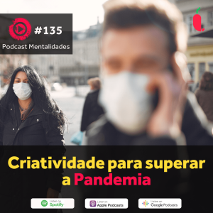 #135 - Exemplos criativos para superar a pandemia