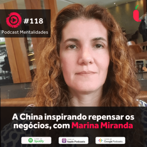 #118 - A China Inspirando repensar os negócios, com Marina Miranda