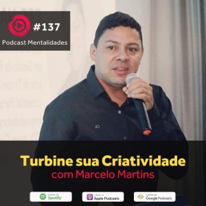 #137 - Dicas para turbinar a criatividade, com Marcelo Martins