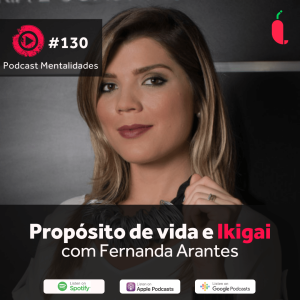 #130 - Propósito de vida e Ikigai, com Fernanda Arantes