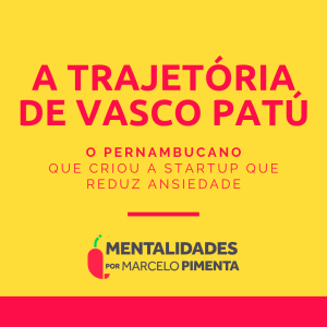 #76 - A trajetória de Vasco Patú, o pernambucano  que criou a startup que reduz ansiedade