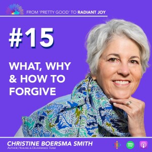 From ”Pretty Good” to RADIANT JOY EP 15: 10 Reasons We Don’t Forgive & the Impact of Unforgiveness on Physical & Spiritual Well-Being
