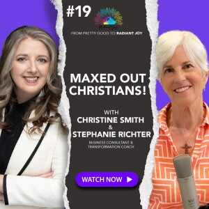 Episode 19- MAXED OUT CHRISTIANS!: Letting God Guide Us to Lighten Our Burdens and Replace Limiting Beliefs