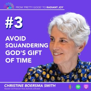 From ”Pretty Good” to RADIANT JOY Podcast EP 3: Are You Using God’s Gift of Time Well?