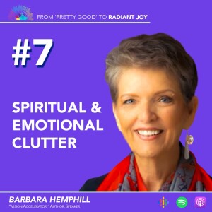 From ”Pretty Good” to RADIANT JOY Podcast EP 7: Spiritual & Emotional Clutter