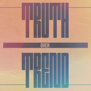 Truth Over Trend Pt.4