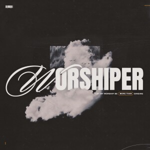 Worshiper Wk.4 - Worship With Your Worth